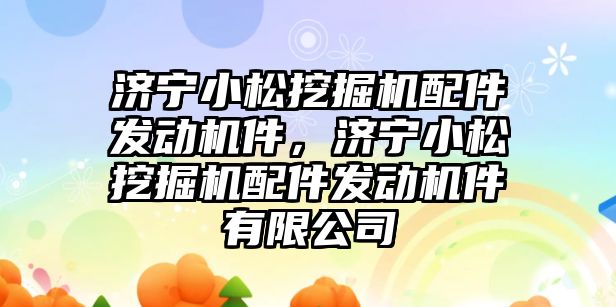 濟寧小松挖掘機配件發動機件，濟寧小松挖掘機配件發動機件有限公司