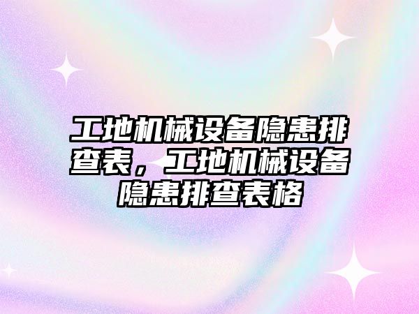 工地機械設備隱患排查表，工地機械設備隱患排查表格