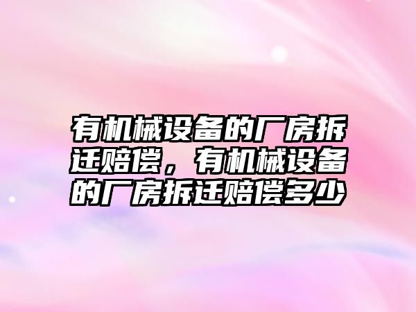 有機械設備的廠房拆遷賠償，有機械設備的廠房拆遷賠償多少