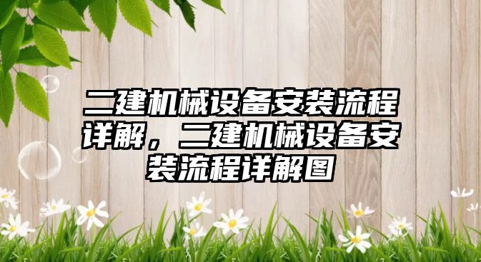 二建機械設備安裝流程詳解，二建機械設備安裝流程詳解圖