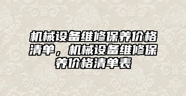 機械設備維修保養價格清單，機械設備維修保養價格清單表