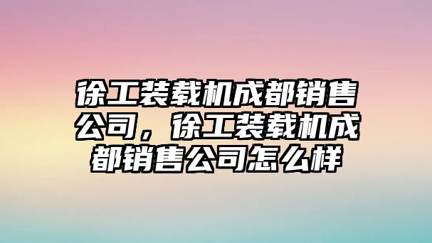 徐工裝載機成都銷售公司，徐工裝載機成都銷售公司怎么樣