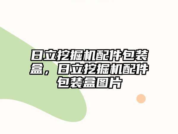 日立挖掘機配件包裝盒，日立挖掘機配件包裝盒圖片