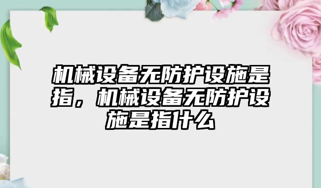 機械設備無防護設施是指，機械設備無防護設施是指什么