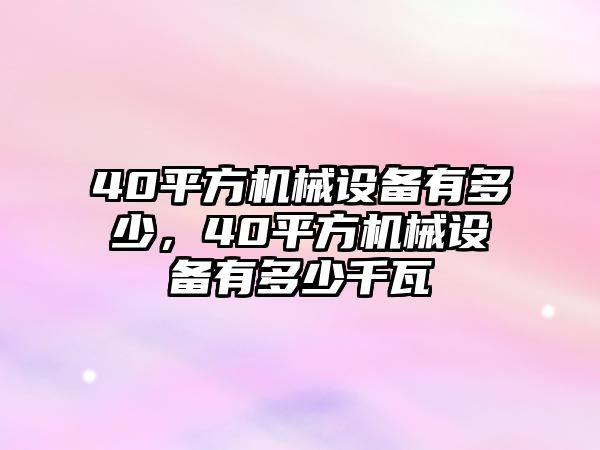 40平方機械設備有多少，40平方機械設備有多少千瓦