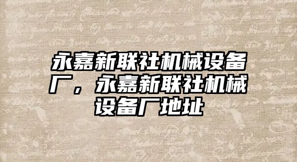 永嘉新聯社機械設備廠，永嘉新聯社機械設備廠地址