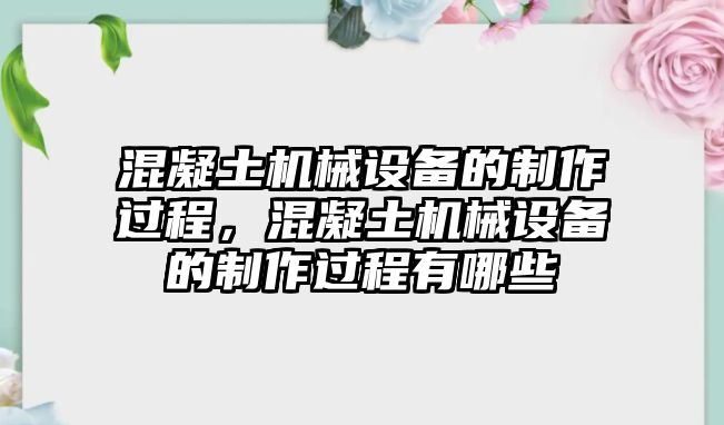 混凝土機械設備的制作過程，混凝土機械設備的制作過程有哪些