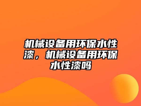 機械設備用環保水性漆，機械設備用環保水性漆嗎