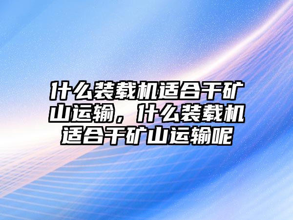 什么裝載機(jī)適合干礦山運(yùn)輸，什么裝載機(jī)適合干礦山運(yùn)輸呢