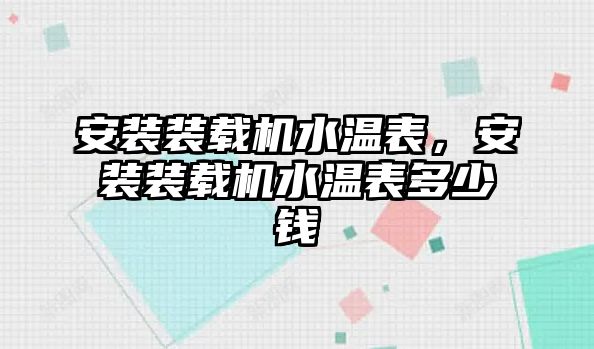 安裝裝載機水溫表，安裝裝載機水溫表多少錢