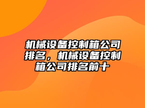 機械設備控制箱公司排名，機械設備控制箱公司排名前十