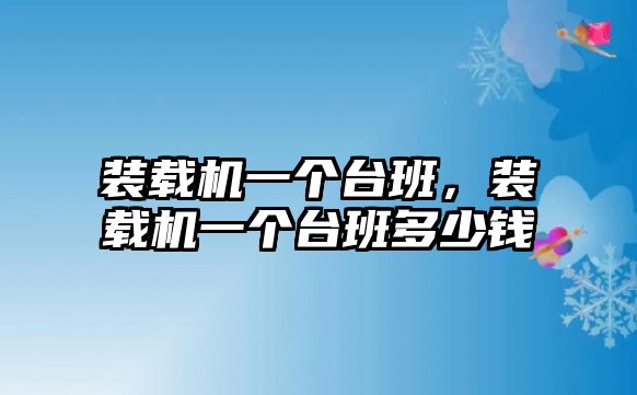 裝載機一個臺班，裝載機一個臺班多少錢