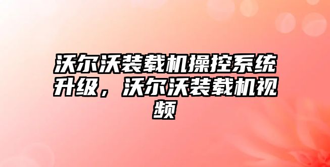 沃爾沃裝載機操控系統升級，沃爾沃裝載機視頻