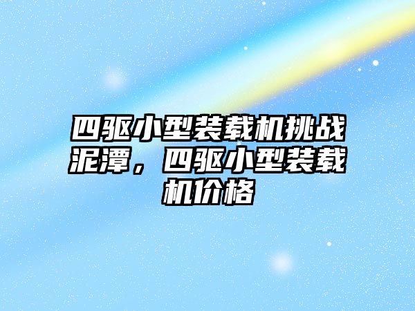 四驅小型裝載機挑戰泥潭，四驅小型裝載機價格