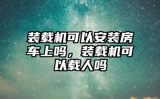 裝載機可以安裝房車上嗎，裝載機可以載人嗎